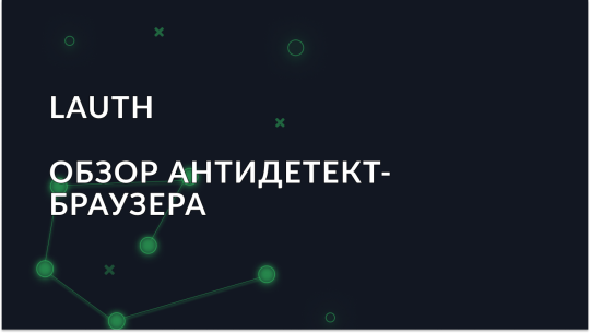 Lauth — обзор антидетект-браузера