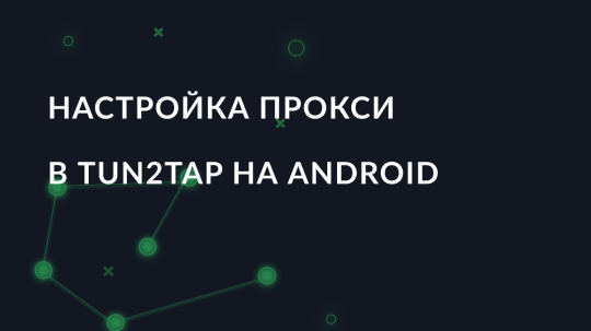Настройка прокси в Tun2Tap на Android