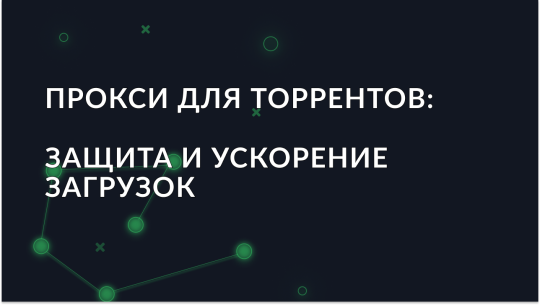 Прокси для торрентов – защита и ускорение загрузок