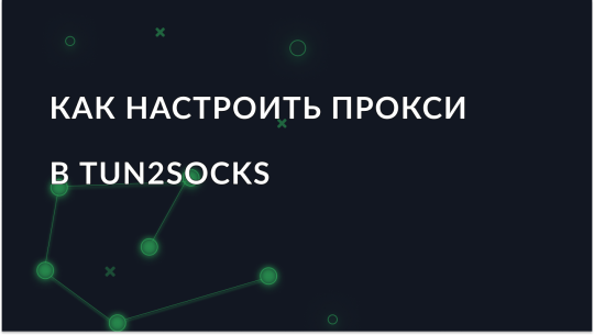 Настройка прокси-сервера в Tun2Socks для Android