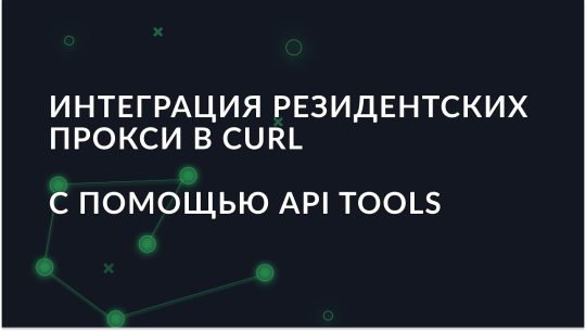 Интеграция резидентских прокси в Curl с помощью API Tools