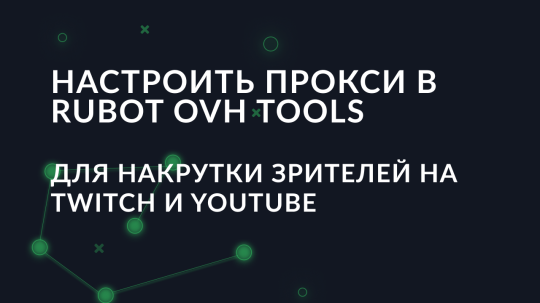 Как настроить прокси в Rubot OVH Tools для накрутки зрителей на Twitch и YouTube
