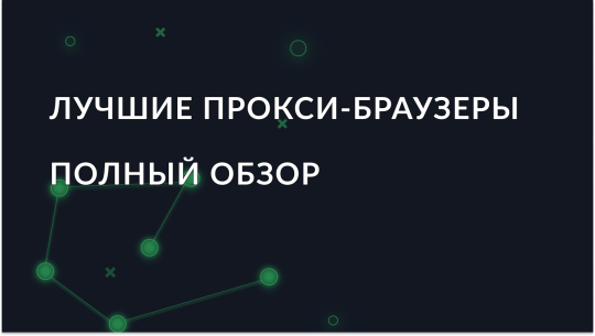 Лучшие прокси-браузеры 2025: цены, особенности, сравнение