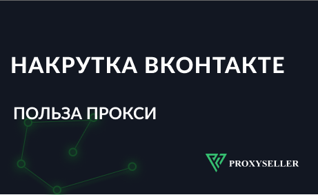 Накрутка Вконтакте с прокси. Преимущества