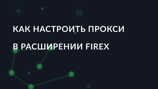 Как настроить прокси в расширении FireX