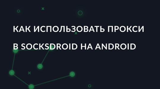 Как использовать прокси в SocksDroid на Android