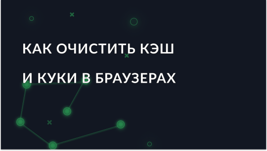 Как почистить кэш и куки в популярных браузерах