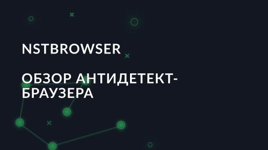 Обзор NSTBrowser: антидетект-браузер