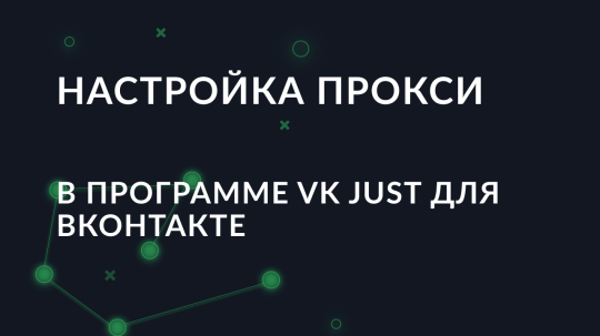 Пошаговая настройка прокси в программе VK Just для ВКонтакте