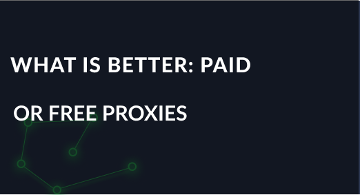 What is better: paid or free proxies